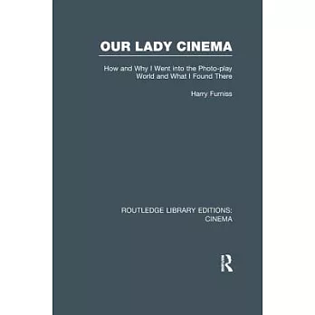 Our Lady Cinema: How and Why I Went Into the Photo-Play World and What I Found There