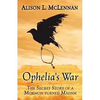 Ophelias War: The Secret Story of a Mormon Turned Madam
