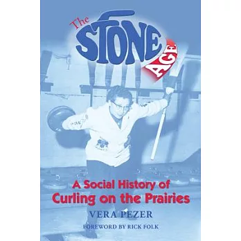 The Stone Age: A Social History of Curling on the Prairies