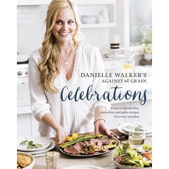 Danielle Walker’s Against All Grain Celebrations: A Year of Gluten-Free, Dairy-Free, and Paleo Recipes for Every Special Occasio