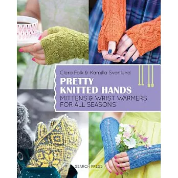 Pretty Knitted Hands: Mittens & Wrist Warmers for All Seasons