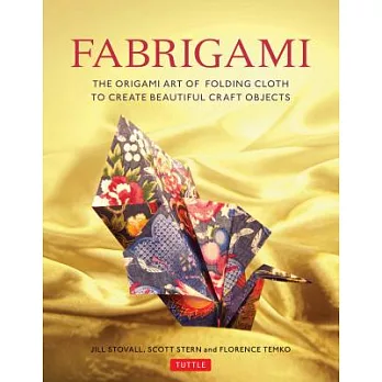 Fabrigami: The Origami Art of Folding Cloth to Create Decorative and Useful Objects
