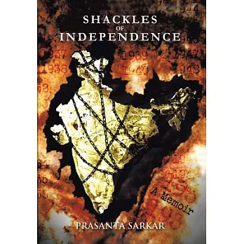 Shackles of Independence: A Memoir of an Unknown Indian
