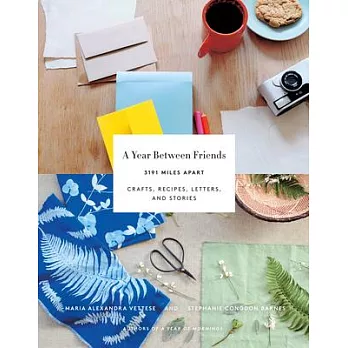 A Year Between Friends: 3191 Miles Apart: Crafts, Recipes, Letters, and Stories