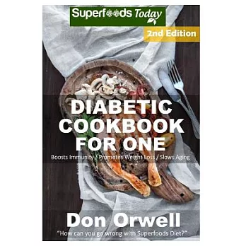 Diabetic Cookbook for One: Over 200 Diabetes Type-2 Quick & Easy Gluten Free Low Cholesterol Whole Foods Recipes Full of Antioxi