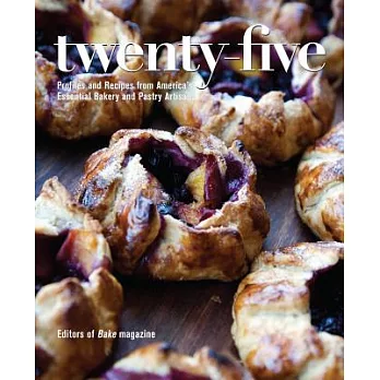 Twenty-Five: Profiles and Recipes from America’s Essential Bakery and Pastry Artisans