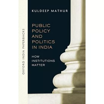 Public Policy and Politics in India: How Institutions Matter