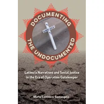 Documenting the Undocumented: Latino/A Narratives and Social Justice in the Era of Operation Gatekeeper