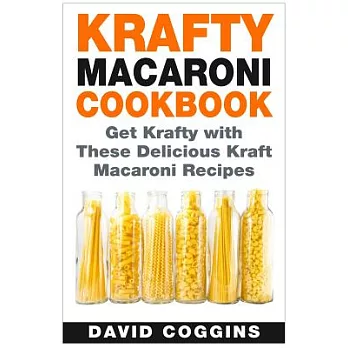 Krafty Macaroni Cookbook: Get Krafty With These Delicious Kraft Macaroni Recipes