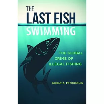 The Last Fish Swimming: The Global Crime of Illegal Fishing