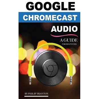 Google Chromecast Audio: A Guide for Beginners