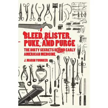 Bleed, Blister, Puke, and Purge: The Dirty Secrets Behind Early American Medicine