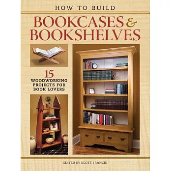 How to Build Bookcases & Bookshelves: 15 Woodworking Projects for Book Lovers