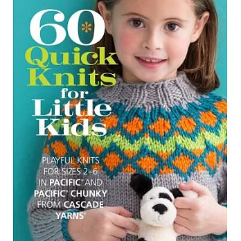 60 Quick Knits for Little Kids: Playful Knits for Sizes 2 - 6 in Pacific and Pacific Chunky from Cascade Yarns