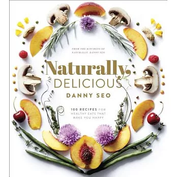 Naturally, Delicious: 100 Recipes for Healthy Eats That Make You Happy