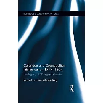 Coleridge and Cosmopolitan Intellectualism 1794-1804: The Legacy of G�ttingen University