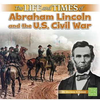 The Life and Times of Abraham Lincoln and the U.S. Civil War
