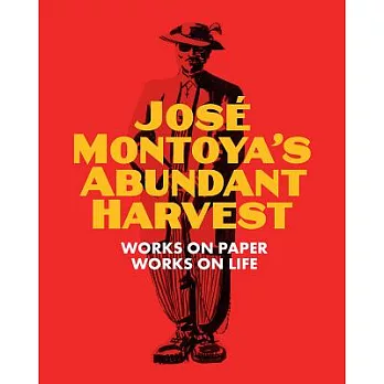 Jose Montoya’s Abundant Harvest: Works on Paper / Works on Life