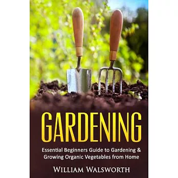 Gardening: Essential Beginners Guide to Gardening & Growing Organic Vegetables from Home
