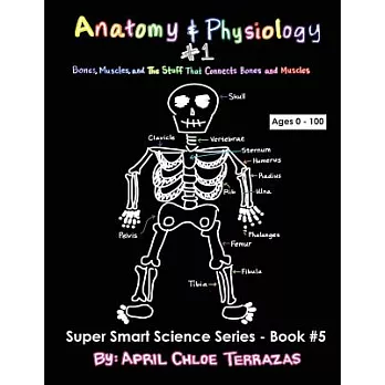 Anatomy & Physiology: Bones, Muscles, and the Stuff That Connects Bones and Muscles