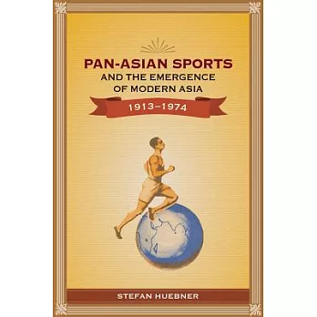 Pan-Asian Sports and the Emergence of Modern Asia 1913-1974