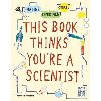 This Book Thinks You’re a Scientist: Experiment, Imagine, Create