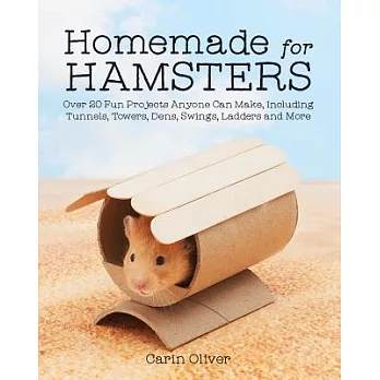 Homemade for Hamsters: Over 20 Fun Projects Anyone Can Make, Including Tunnels, Towers, Dens, Swings, Ladders and More
