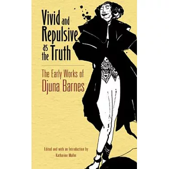Vivid and Repulsive as the Truth: The Early Works of Djuna Barnes