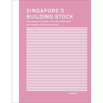Singapore’s Building Stock: Approaches to a Multi-scale Documentation and Analysis of Transformations