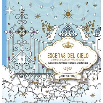 Escenas del cielo/ Scenes from Heaven: Ilustraciones Hermosas de ángeles y de la eternidad / Beautiful Images of Angels and Eter