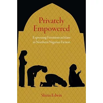 Privately Empowered: Expressing Feminism in Islam in Northern Nigerian Fiction