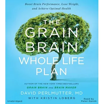 The Grain Brain Whole Life Plan: Boost Brain Performance, Lose Weight, and Achieve Optimal Health: Library Edition