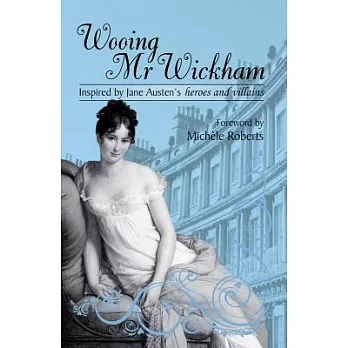 Wooing Mr Wickham: Stories Inspired by Jane Austen Heroes and Villains