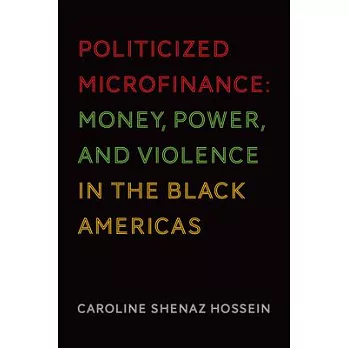 Politicized Microfinance: Money, Power, and Violence in the Black Americas