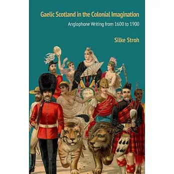 Gaelic Scotland in the Colonial Imagination: Anglophone Writing from 1600 to 1900