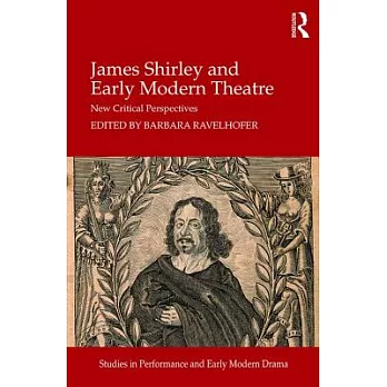 James Shirley and Early Modern Theatre: New Critical Perspectives