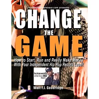 Change the Game: How to Start, Run and Really Make Money with Your Independent Hip Hop Record Label