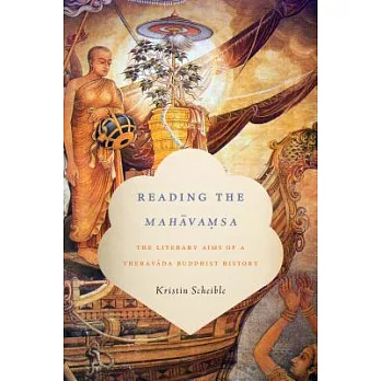 Reading the Mahāvamsa: The Literary Aims of a Theravada Buddhist History
