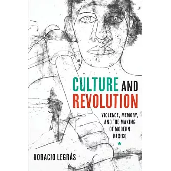Culture and Revolution: Violence, Memory, and the Making of Modern Mexico