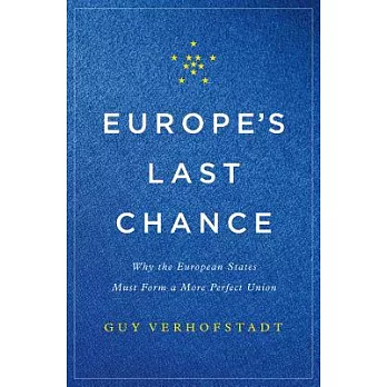 Europe’s Last Chance: Why the European States Must Form a More Perfect Union