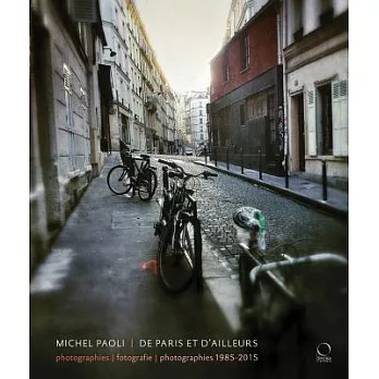 Michel Paoli: De Paris Et D’Ailleurs: Photographies / Fotografie / Photographs 1985-2015