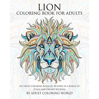 Lion Coloring Book for Adults: An Adult Coloring Book of 40 Lions in a Range of Styles and Ornate Patterns