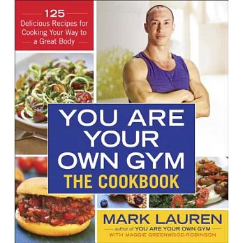 The You Are Your Own Gym The Cookbook: 125 Delicious Recipes for Cooking Your Way to a Great Body