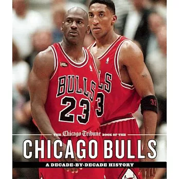 The Chicago Tribune Book of the Chicago Bulls: A Decade-By-Decade History