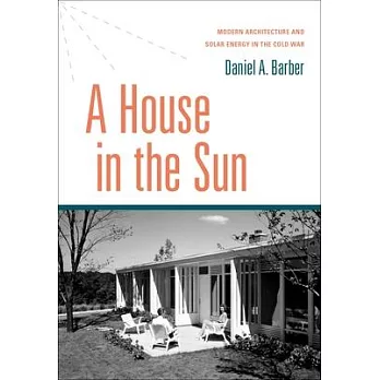 A House in the Sun: Modern Architecture and Solar Energy in the Cold War