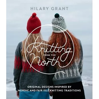 Knitting from the North: Original Designs Inspired by Nordic and Fair Isle Knitting Traditions