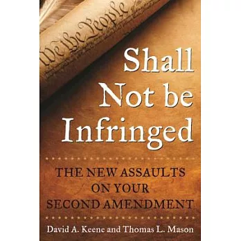 Shall Not Be Infringed: The New Assaults on Your Second Amendment