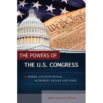The powers of the U.S. Congress :  where constitutional authority begins and ends /