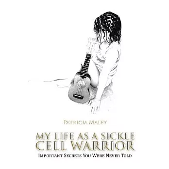 My Life As a Sickle Cell Warrior: Important Secrets You Were Never Told