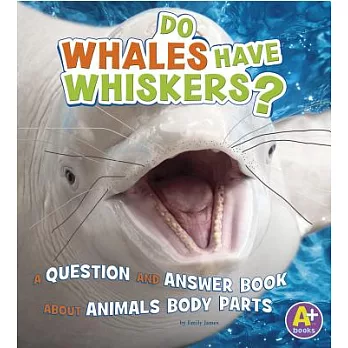 Do Whales Have Whiskers?: A Question and Answer Book About Animal Body Parts